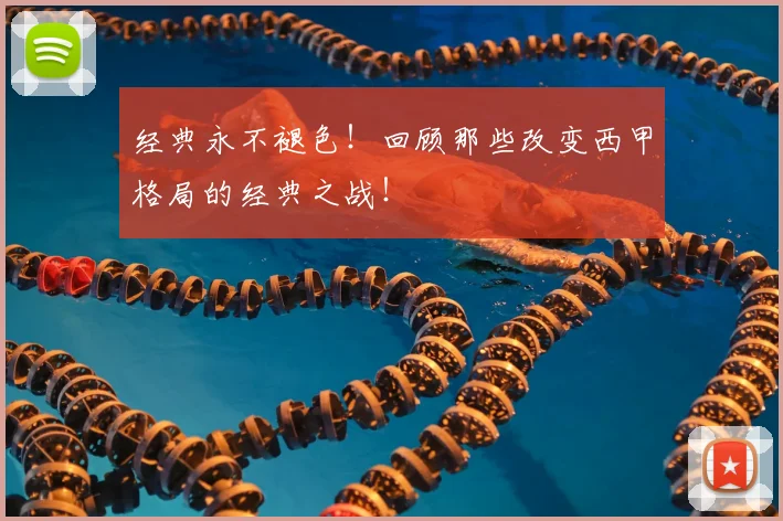 经典永不褪色!回顾那些改变西甲格局的经典之战!