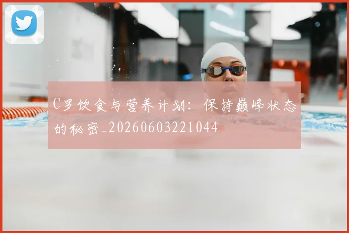 C罗饮食与营养计划：保持巅峰状态的秘密_20260603221044