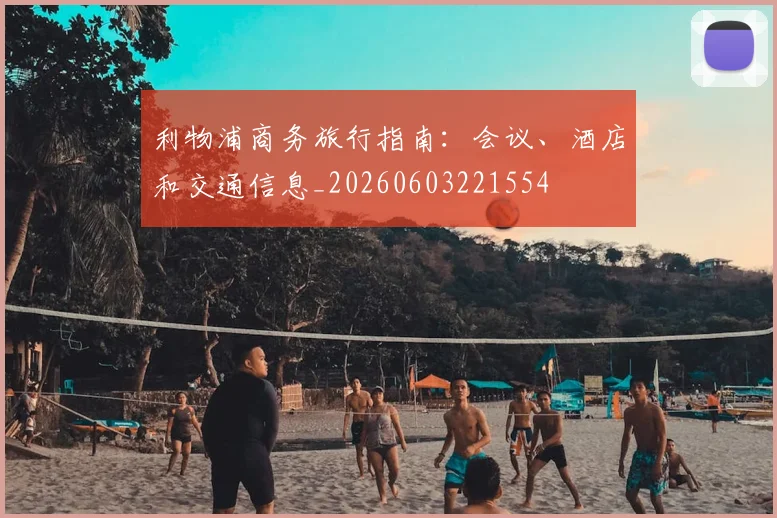 利物浦商务旅行指南：会议、酒店和交通信息_20260603221554